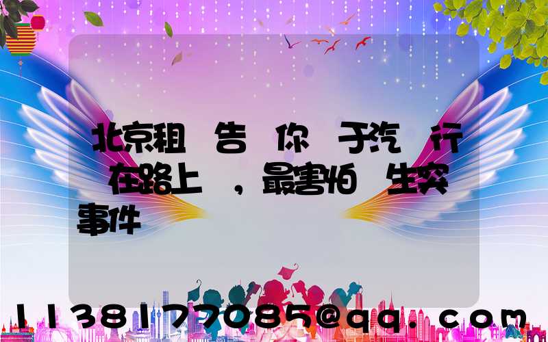 北京租車告訴你關于汽車行駛在路上，最害怕發生突發事件